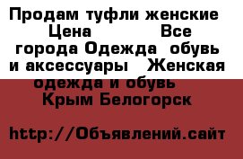 Продам туфли женские › Цена ­ 1 500 - Все города Одежда, обувь и аксессуары » Женская одежда и обувь   . Крым,Белогорск